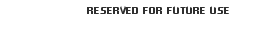 reserved for future use